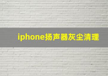 iphone扬声器灰尘清理