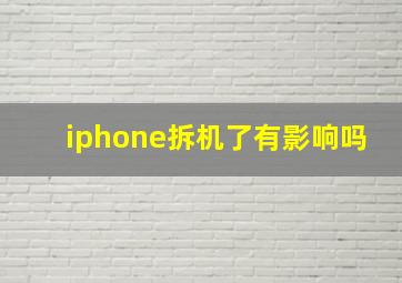 iphone拆机了有影响吗