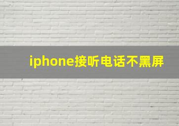 iphone接听电话不黑屏