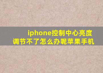 iphone控制中心亮度调节不了怎么办呢苹果手机