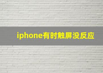 iphone有时触屏没反应