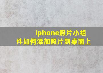 iphone照片小组件如何添加照片到桌面上