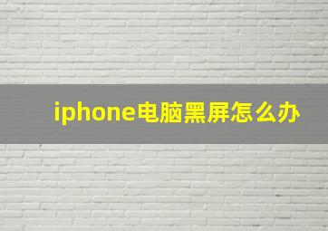 iphone电脑黑屏怎么办