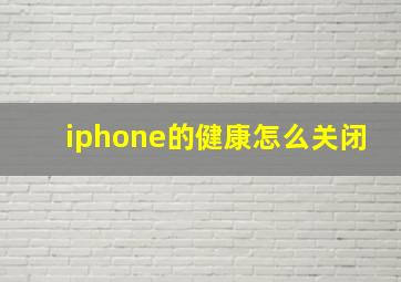 iphone的健康怎么关闭