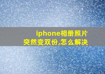 iphone相册照片突然变双份,怎么解决