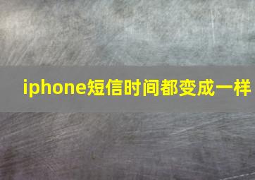 iphone短信时间都变成一样