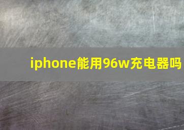 iphone能用96w充电器吗