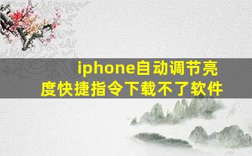 iphone自动调节亮度快捷指令下载不了软件