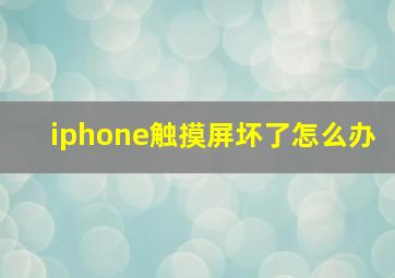 iphone触摸屏坏了怎么办