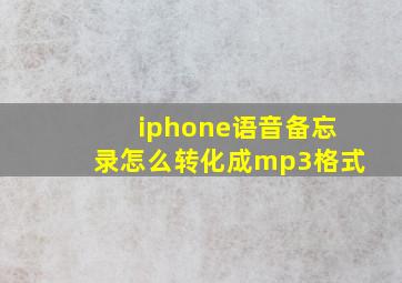 iphone语音备忘录怎么转化成mp3格式