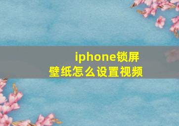 iphone锁屏壁纸怎么设置视频