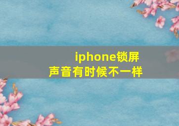 iphone锁屏声音有时候不一样