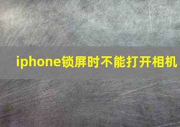 iphone锁屏时不能打开相机