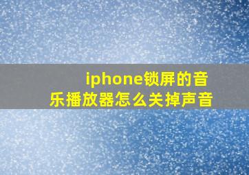 iphone锁屏的音乐播放器怎么关掉声音