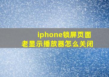 iphone锁屏页面老显示播放器怎么关闭