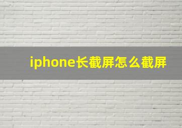 iphone长截屏怎么截屏