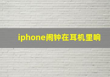 iphone闹钟在耳机里响