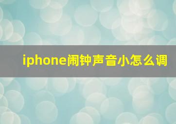 iphone闹钟声音小怎么调