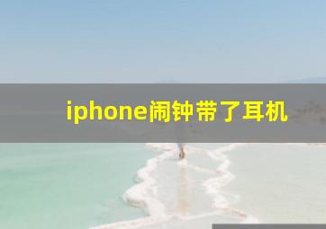 iphone闹钟带了耳机