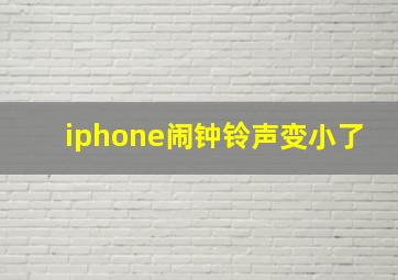 iphone闹钟铃声变小了