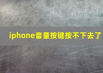 iphone音量按键按不下去了