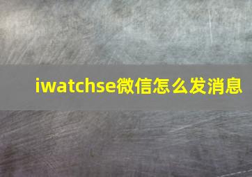 iwatchse微信怎么发消息