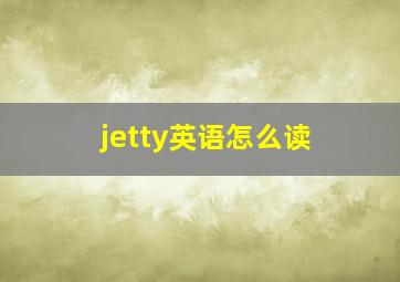 jetty英语怎么读