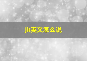 jk英文怎么说