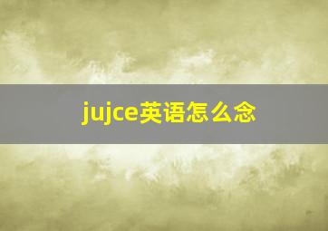 jujce英语怎么念