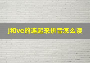 j和ve的连起来拼音怎么读