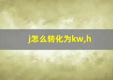 j怎么转化为kw,h