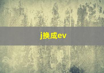 j换成ev