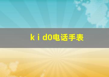 kⅰd0电话手表