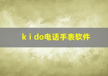 kⅰdo电话手表软件