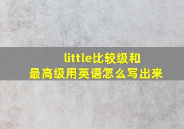 little比较级和最高级用英语怎么写出来