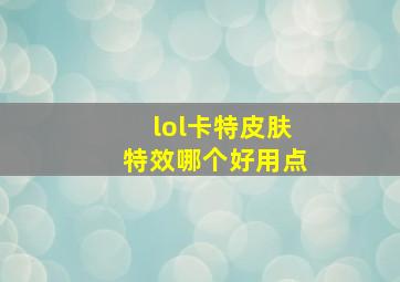 lol卡特皮肤特效哪个好用点