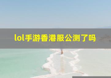 lol手游香港服公测了吗