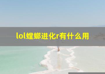 lol螳螂进化r有什么用