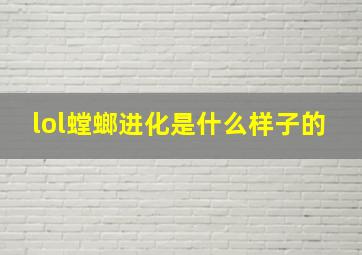 lol螳螂进化是什么样子的