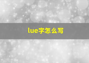 lue字怎么写