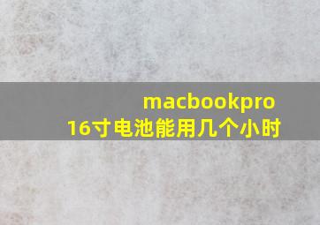 macbookpro16寸电池能用几个小时