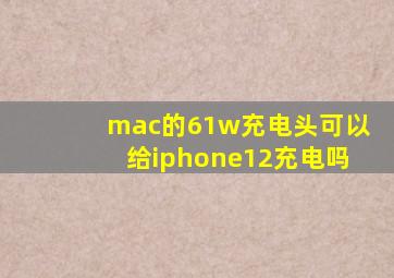 mac的61w充电头可以给iphone12充电吗