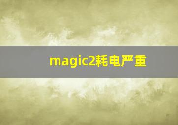 magic2耗电严重