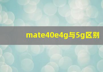 mate40e4g与5g区别