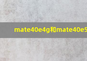 mate40e4g和mate40e5g区别