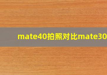 mate40拍照对比mate30pro