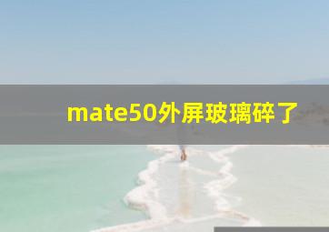 mate50外屏玻璃碎了