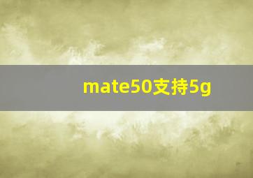 mate50支持5g