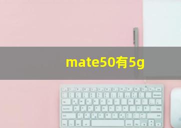 mate50有5g