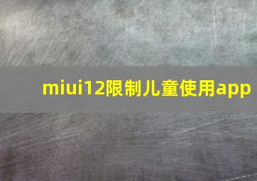 miui12限制儿童使用app